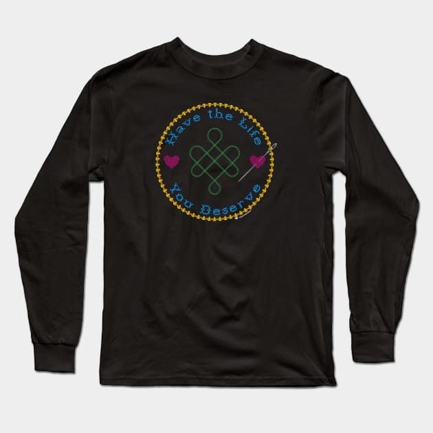 Have the Life You Deserve Long Sleeve T-Shirt by neurominded